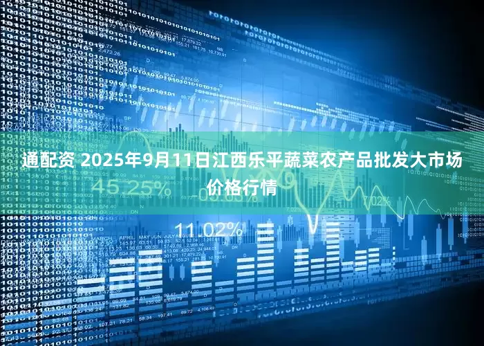 通配资 2025年9月11日江西乐平蔬菜农产品批发大市场价格行情